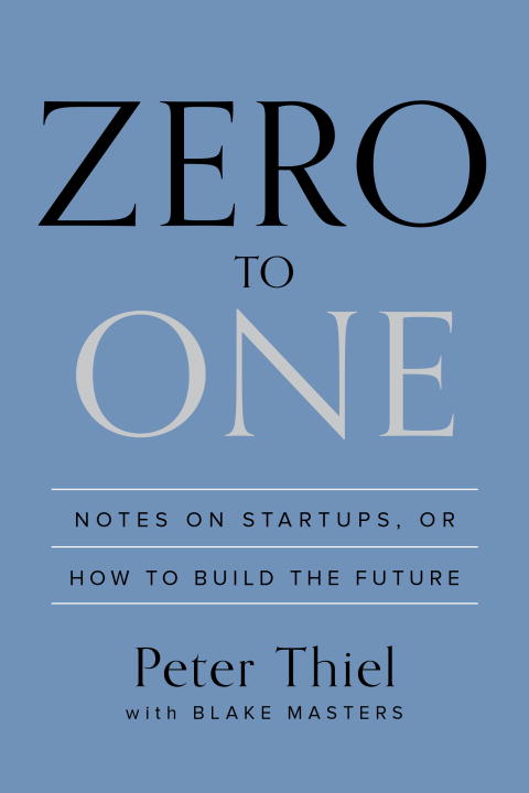 Peter Thiel Zero To One Notes On Startups Or How To Build The Future 