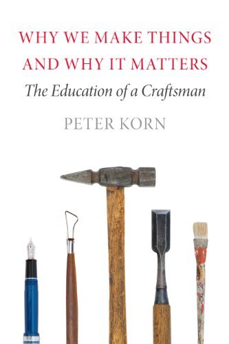 Peter Korn Why We Make Things And Why It Matters The Education Of A Craftsman 