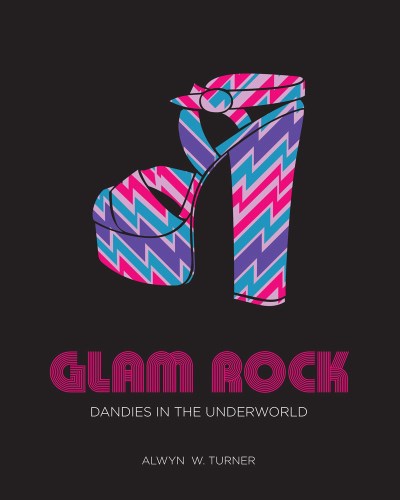 Alwyn W. Turner/Glam Rock@ Dandies in the Underworld