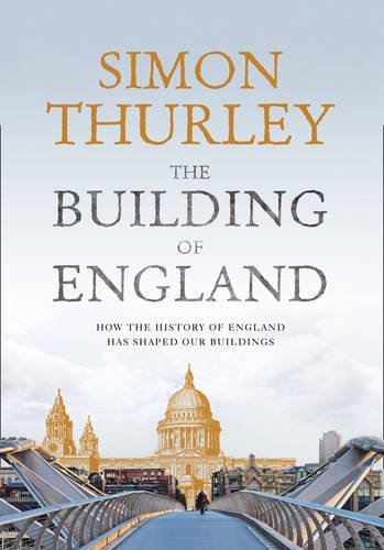 Simon Thurley The Building Of England How The History Of England Has Shaped Our Buildin 