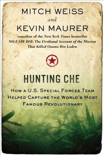 Mitch Weiss Hunting Che How A U.S. Special Forces Team Helped Capture The 