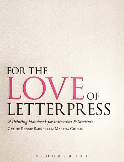Cathie Ruggie Saunders For The Love Of Letterpress A Printing Handbook For Instructors And Students 