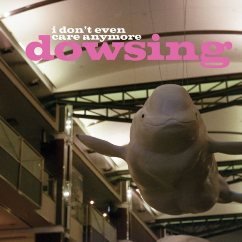 Dowsing/I Don't Even Care Anymore