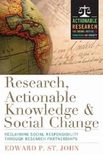 Edward P. St John Research Actionable Knowledge And Social Change Reclaiming Social Responsibility Through Research 