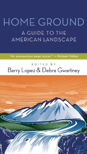 Barry Lopez Home Ground A Guide To The American Landscape 