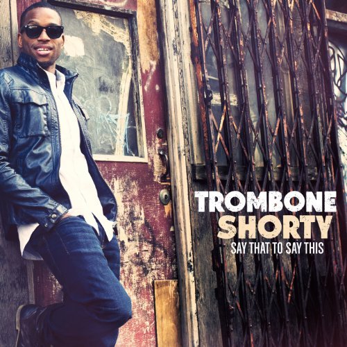 Trombone Shorty Say That To Say This 