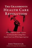 John Torinus The Grassroots Health Care Revolution How Companies Across America Are Dramatically Cut 