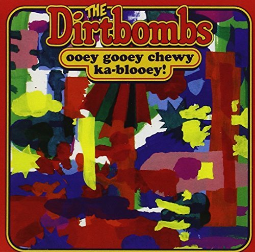 Dirtbombs Ooey Gooey Chewy Ka Blooey! 