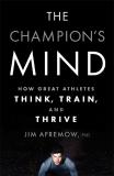 Jim Afremow The Champion's Mind How Great Athletes Think Train And Thrive 