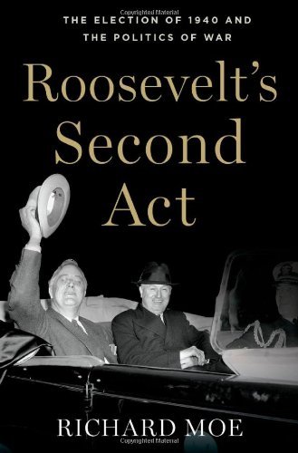 Richard Moe/Roosevelt's Second Act@ The Election of 1940 and the Politics of War