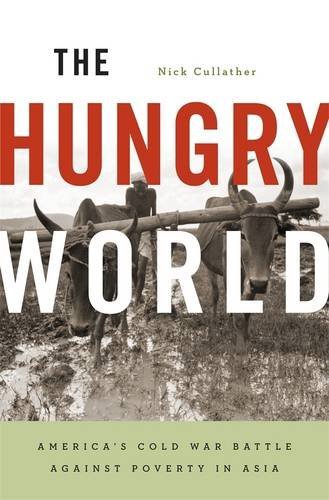 Nick Cullather The Hungry World America's Cold War Battle Against Poverty In Asia 