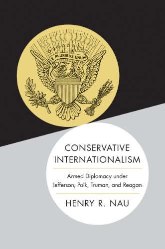 Henry R. Nau Conservative Internationalism Armed Diplomacy Under Jefferson Polk Truman An 