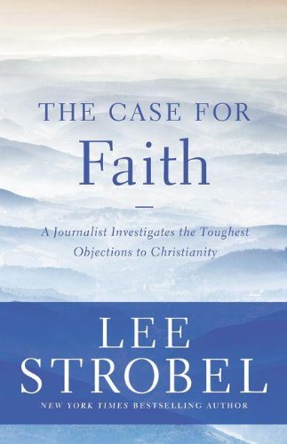 Lee Strobel/The Case for Faith@ A Journalist Investigates the Toughest Objections