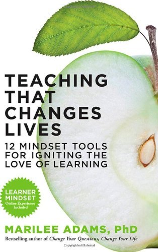 Marilee Adams Teaching That Changes Lives 12 Mindset Tools For Igniting The Love Of Learnin 