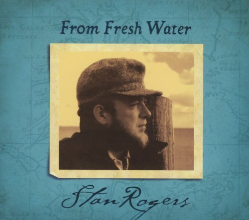 Stan Rogers From Fresh Water Remastered 