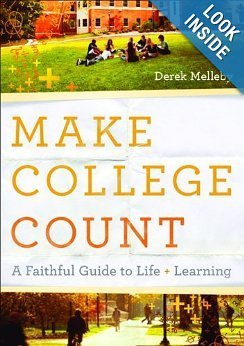 Derek Melleby Make College Count A Faithful Guide To Life And Learning 
