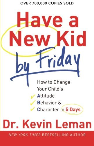 Kevin Leman/Have a New Kid by Friday@ How to Change Your Child's Attitude, Behavior & C