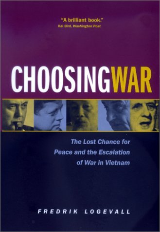 Fredrik Logevall Choosing War The Lost Chance For Peace And The Escalation Of W 