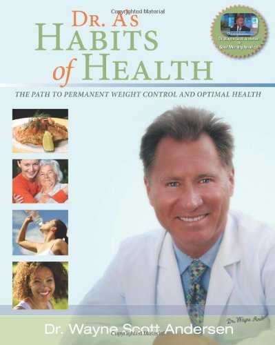 Wayne Scott Andersen/Dr. A's Habits of Health@ The Path to Permanent Weight Control & Optimal He