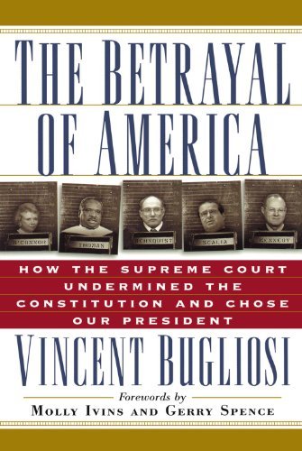 Vincent Bugliosi/The Betrayal of America@ How the Supreme Court Undermined the Constitution