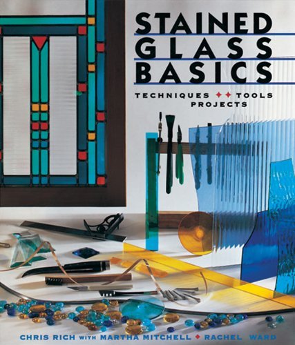 Chris Rich/Stained Glass Basics@ Techniques * Tools * Projects
