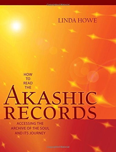 Linda Howe How To Read The Akashic Records Accessing The Archive Of The Soul And Its Journey 