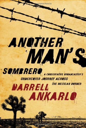 Darrell Ankarlo/Another Man's Sombrero@A Conservative Broadcaster's Undercover Journey A