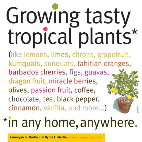 Byron E. Martin/Growing Tasty Tropical Plants in Any Home, Anywher@ (like Lemons, Limes, Citrons, Grapefruit, Kumquat