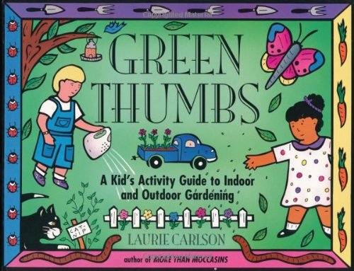 Laurie Carlson/Green Thumbs@ A Kid's Activity Guide to Indoor and Outdoor Gard
