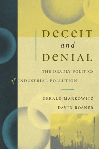 Gerald Markowitz Deceit And Denial The Deadly Politics Of Industrial Pollution 
