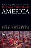 Fred Anderson The War That Made America A Short History Of The French & Indian War 