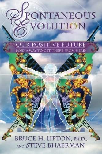 Bruce H. Lipton/Spontaneous Evolution@Our Positive Future (and a Way to Get There from Here)