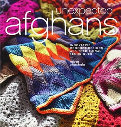 Robyn Chachula/Unexpected Afghans@ Innovative Crochet Designs with Traditional Techn