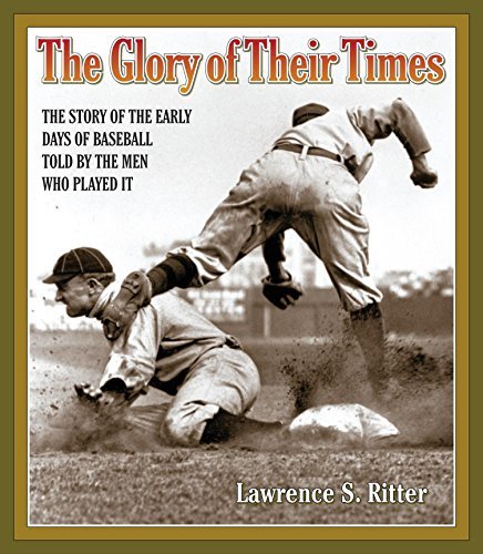 Lawrence S. Ritter The Glory Of Their Times The Story Of The Early Days Of Baseball Told By T 