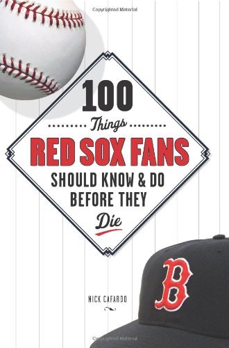 Nick Cafardo/100 Things Red Sox Fans Should Know & Do Before Th