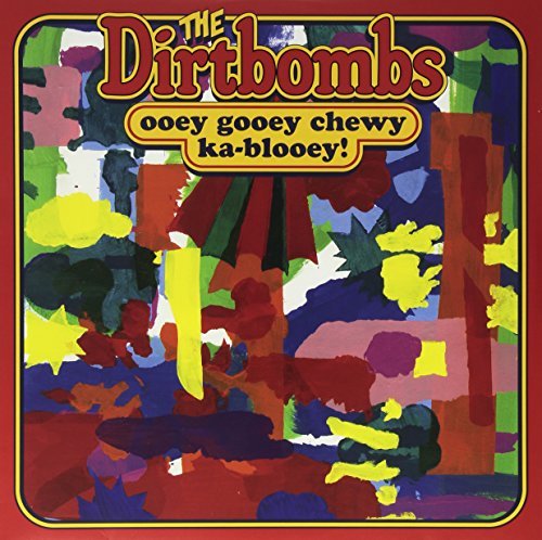 Dirtbombs/Ooey Gooey Chewy Ka-Blooey!