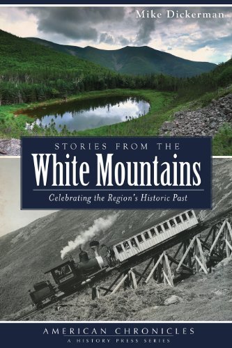 Mike Dickerman Stories From The White Mountains Celebrating The Region's Historic Past 
