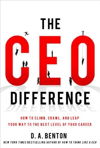 D. A. Benton The Ceo Difference How To Climb Crawl And Leap Your Way To The Nex 