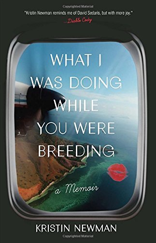 Kristin Newman/What I Was Doing While You Were Breeding@ A Memoir