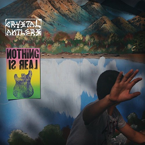 Crystal Antlers/Nothing Is Real