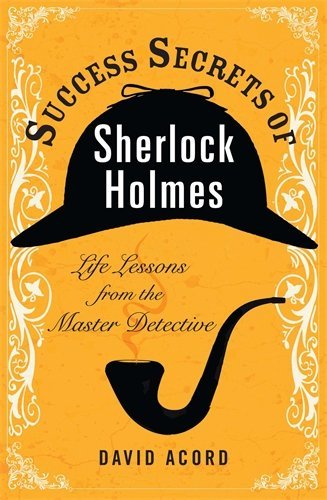 David Acord/Success Secrets of Sherlock Holmes@Life Lessons from the Master Detective