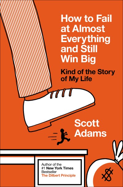 Scott Adams How To Fail At Almost Everything And Still Win Big Kind Of The Story Of My Life 