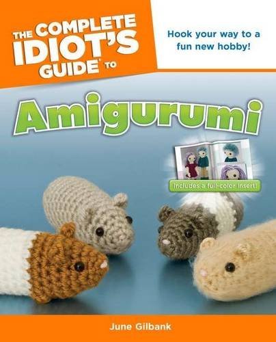 June Gilbank The Complete Idiot's Guide To Amigurumi Hook Your Way To A Fun New Hobby! 