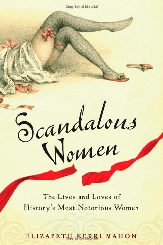 Elizabeth Kerri Mahon/Scandalous Women@ The Lives and Loves of History's Most Notorious W