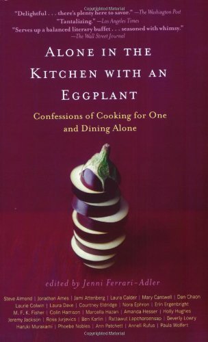 Jenni Ferrari-Adler/Alone in the Kitchen with an Eggplant@ Confessions of Cooking for One and Dining Alone