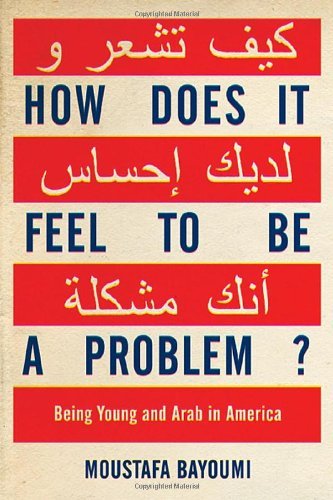 Moustafa Bayoumi How Does It Feel To Be A Problem? Being Young And Arab In America 