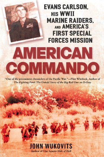 John Wukovits/American Commando@ Evans Carlson, His WWII Marine Raiders and Americ