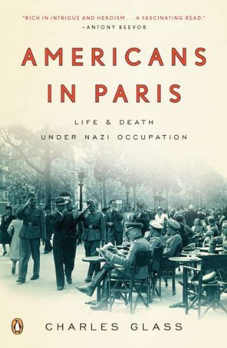 Charles Glass/Americans in Paris@ Life and Death Under Nazi Occupation