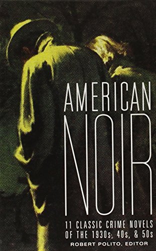 Robert Polito/American Noir@ 11 Classic Crime Novels of the 1930s, 40s, & 50s: