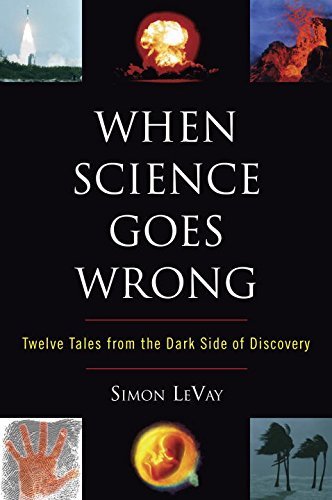 Simon LeVay/When Science Goes Wrong@ Twelve Tales from the Dark Side of Discovery